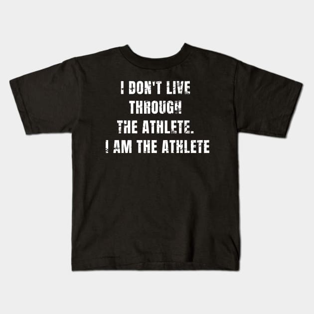 I DON'T LIVE THROUGH THE ATHLETE. I AM THE ATHLETE Kids T-Shirt by amitsurti